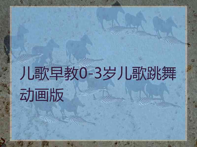 儿歌早教0-3岁儿歌跳舞动画版