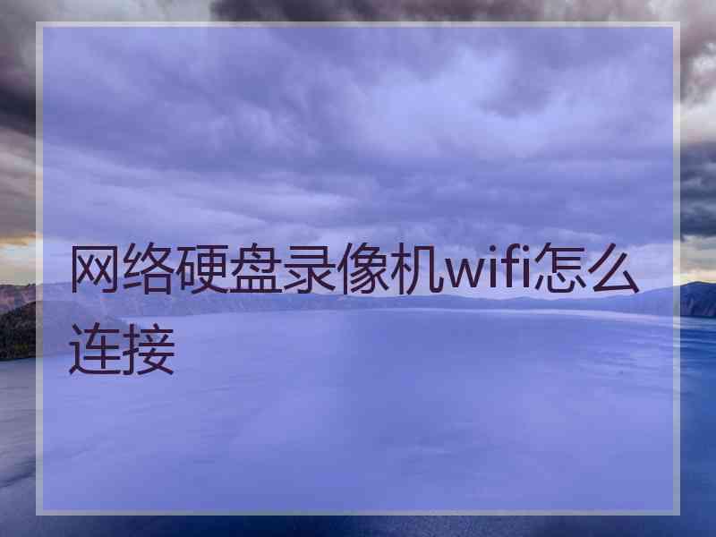 网络硬盘录像机wifi怎么连接