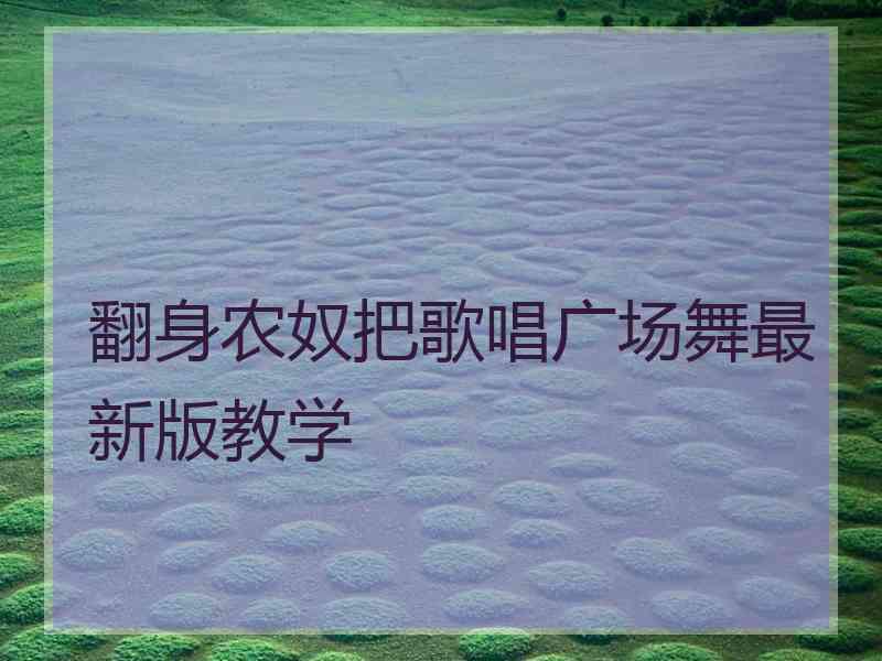 翻身农奴把歌唱广场舞最新版教学