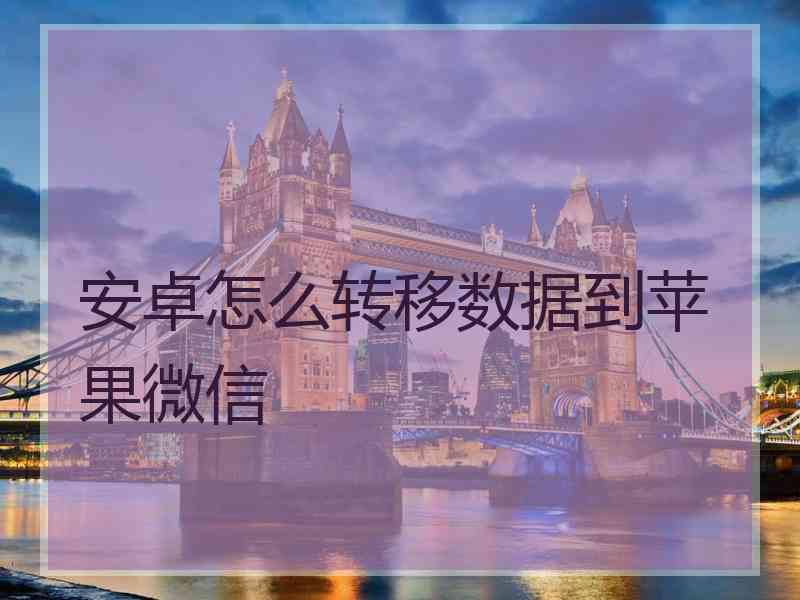 安卓怎么转移数据到苹果微信