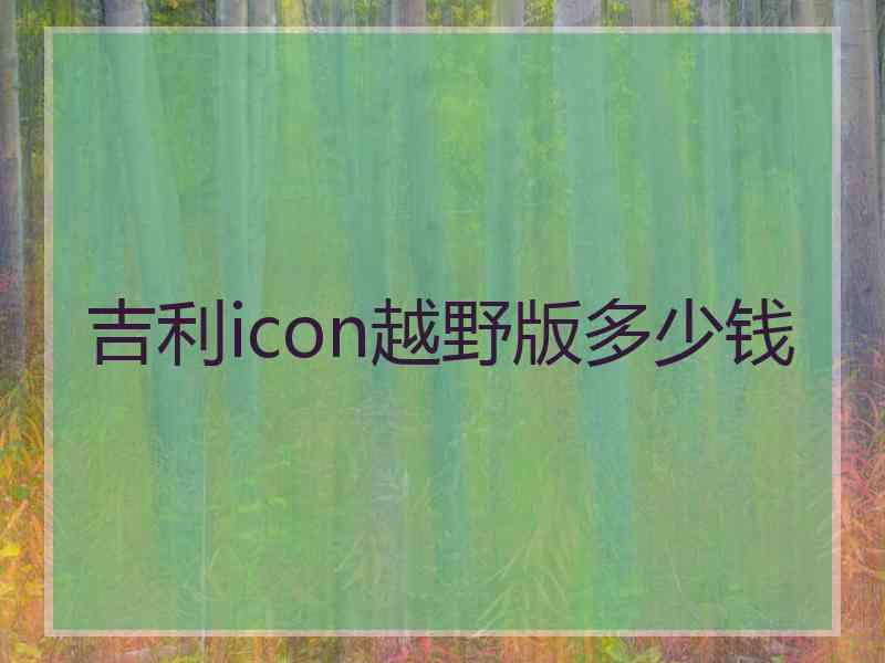 吉利icon越野版多少钱