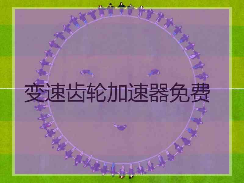 变速齿轮加速器免费