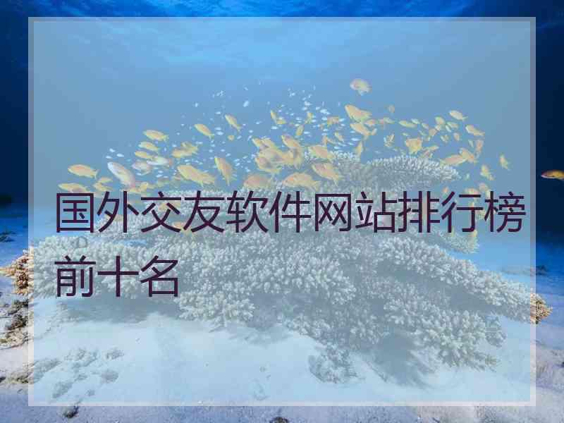 国外交友软件网站排行榜前十名