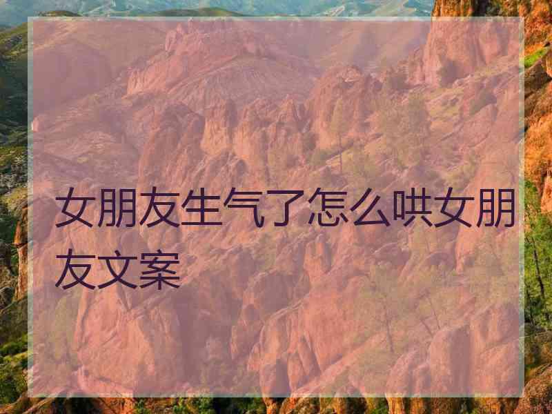 女朋友生气了怎么哄女朋友文案