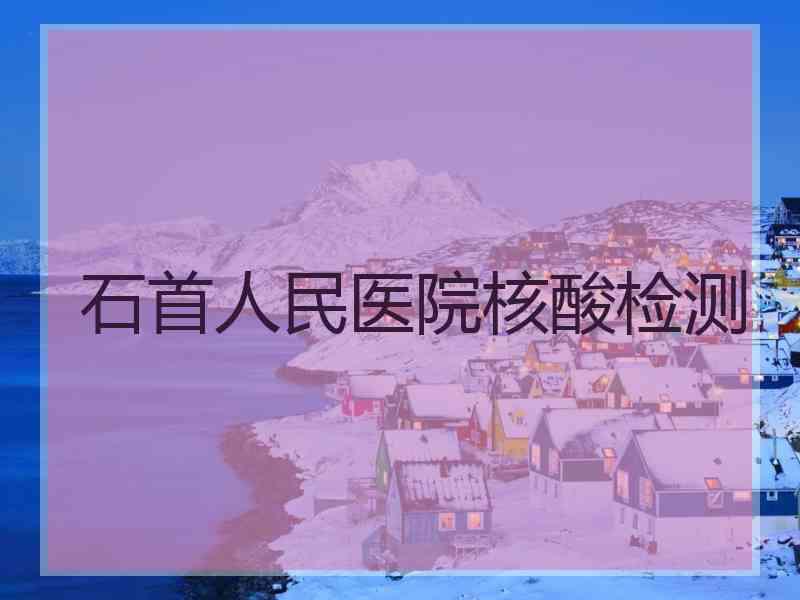石首人民医院核酸检测