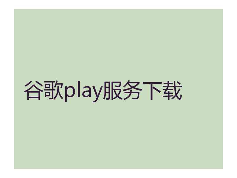 谷歌play服务下载