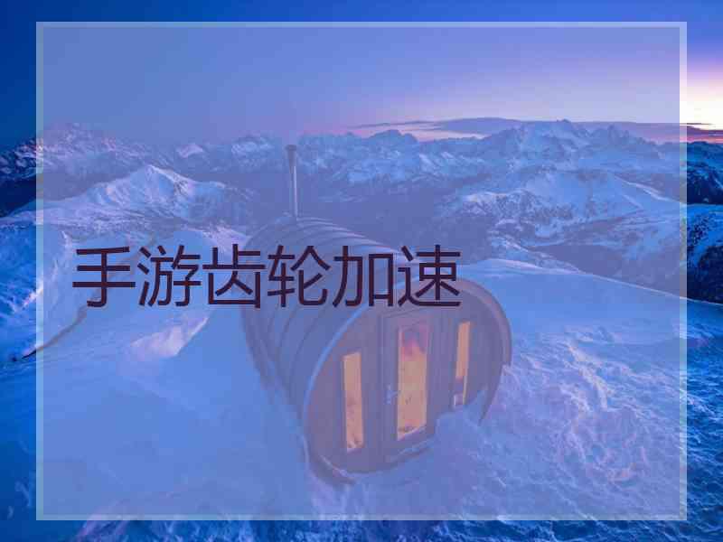 手游齿轮加速
