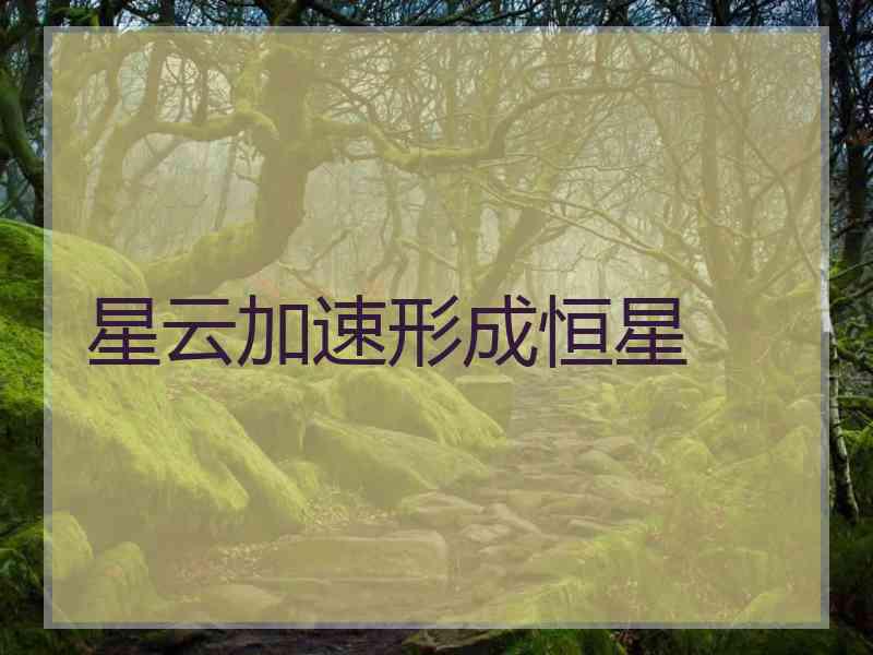 星云加速形成恒星