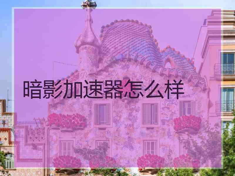 暗影加速器怎么样