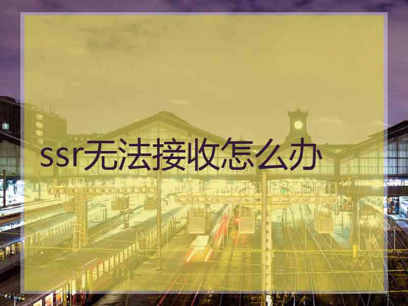 ssr无法接收怎么办