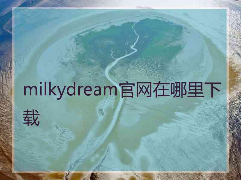milkydream官网在哪里下载