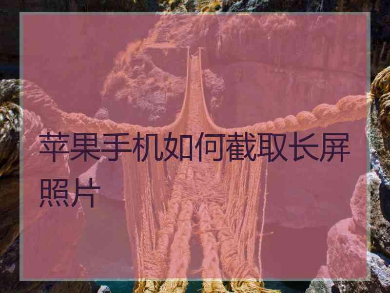 苹果手机如何截取长屏照片