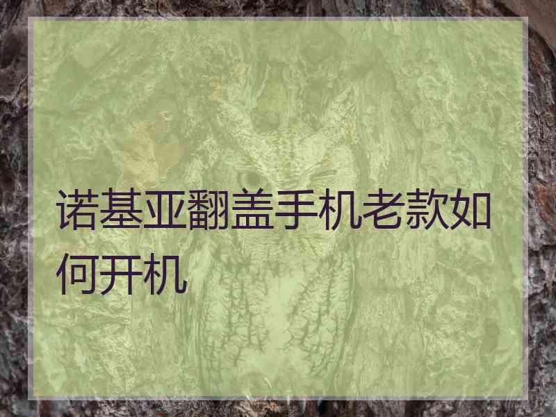 诺基亚翻盖手机老款如何开机