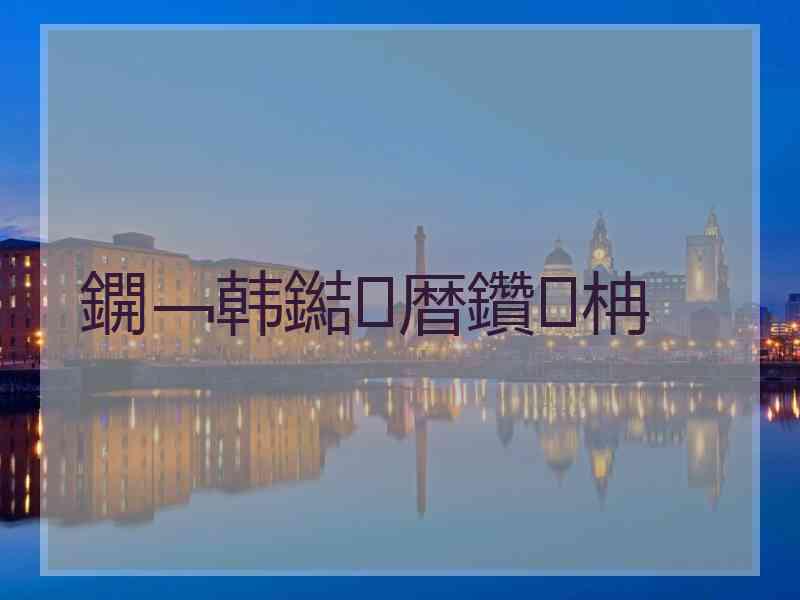鐦﹁韩鐑暦鑽柟