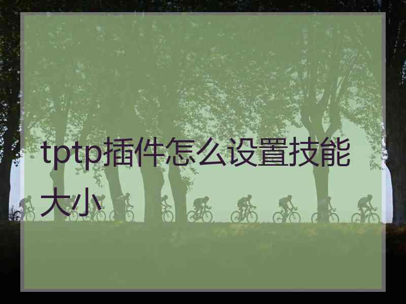 tptp插件怎么设置技能大小