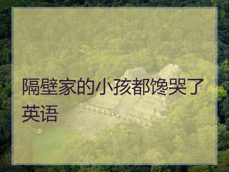隔壁家的小孩都馋哭了英语