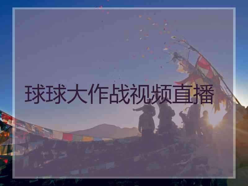 球球大作战视频直播