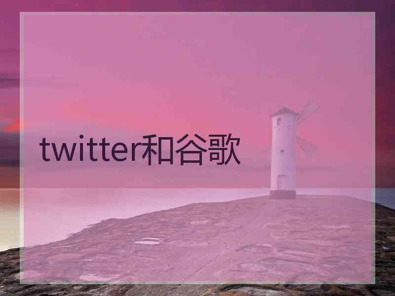 twitter和谷歌