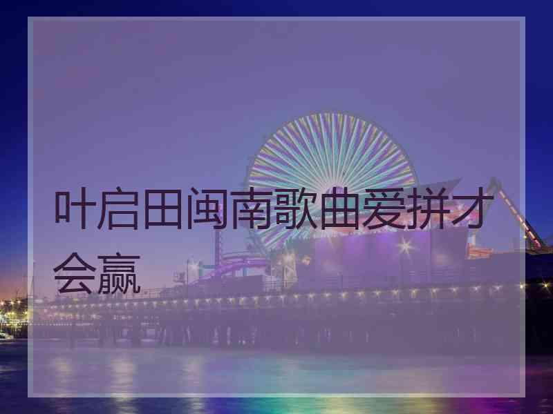 叶启田闽南歌曲爱拼才会赢