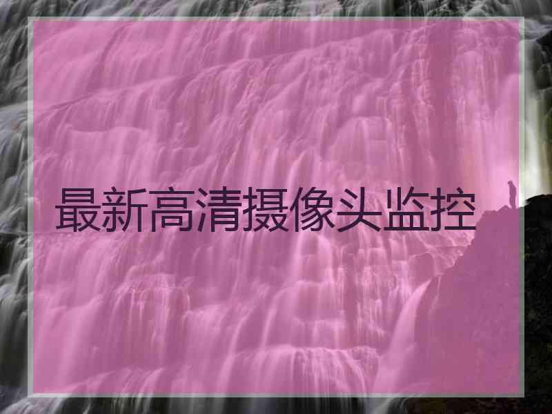 最新高清摄像头监控