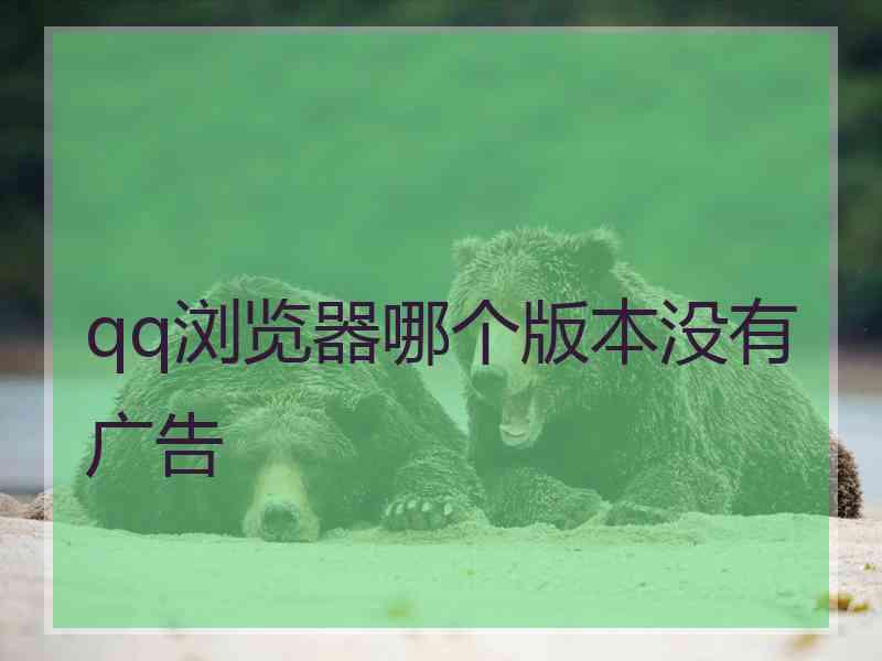qq浏览器哪个版本没有广告