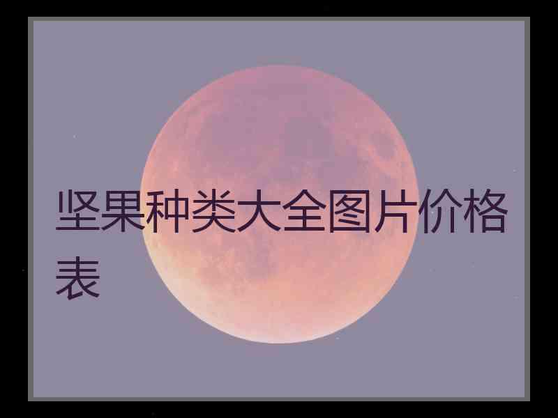 坚果种类大全图片价格表