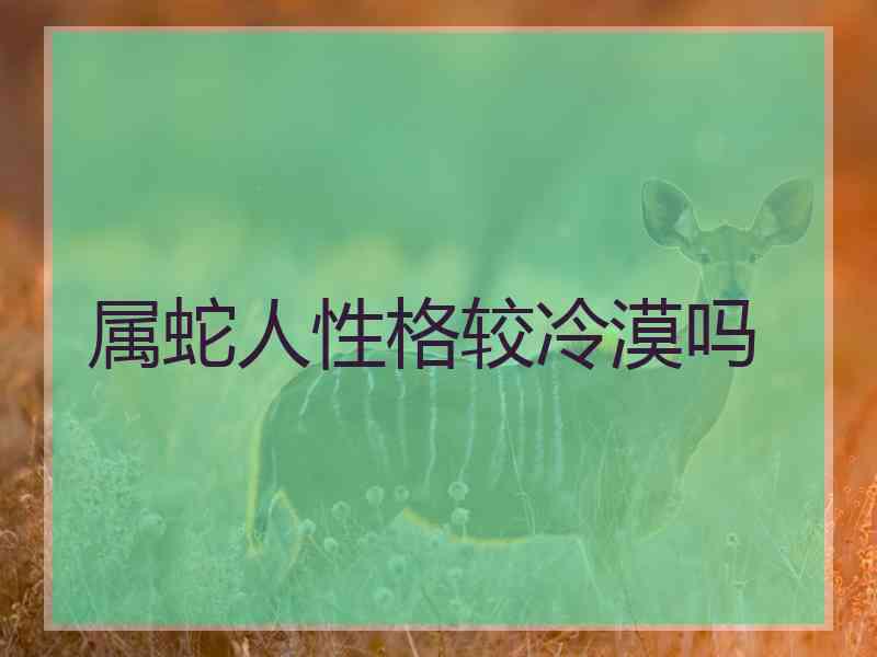 属蛇人性格较冷漠吗