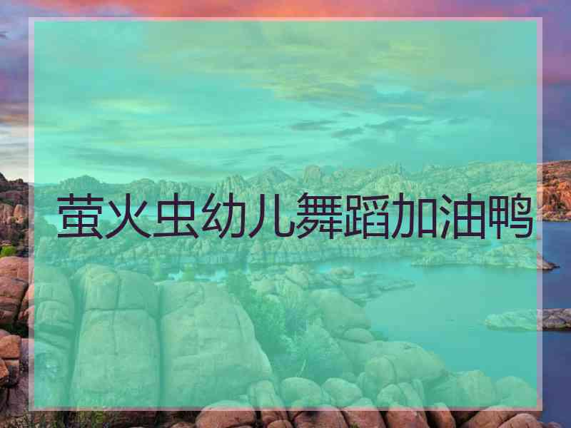 萤火虫幼儿舞蹈加油鸭