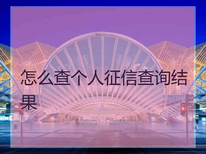 怎么查个人征信查询结果