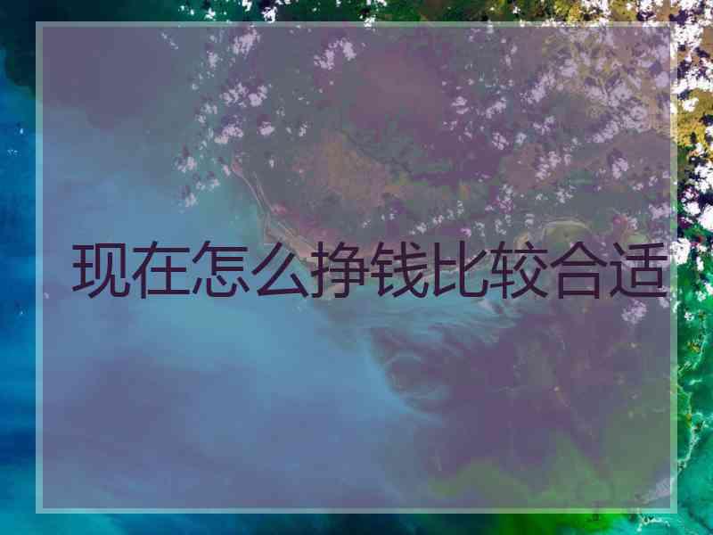 现在怎么挣钱比较合适