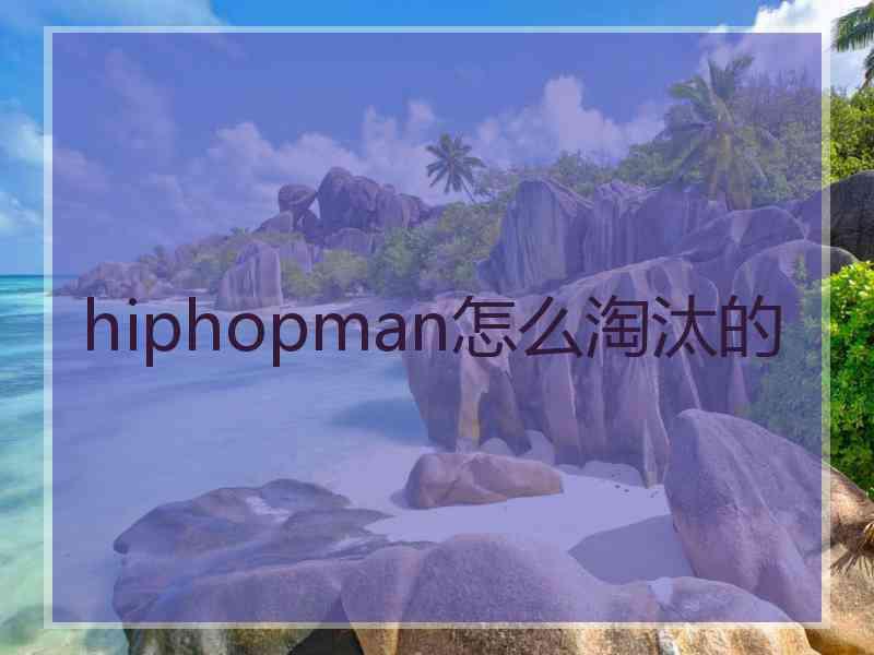 hiphopman怎么淘汰的