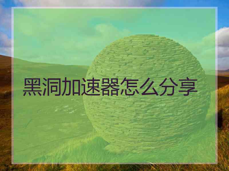 黑洞加速器怎么分享