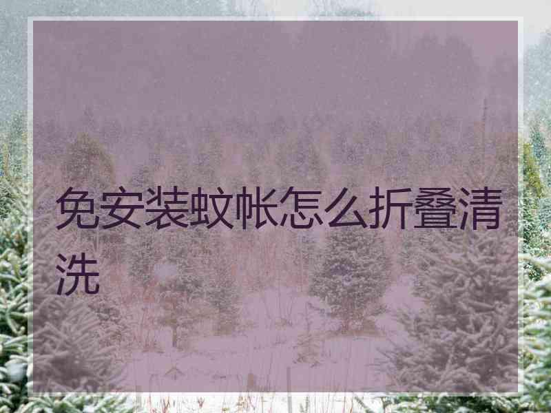免安装蚊帐怎么折叠清洗
