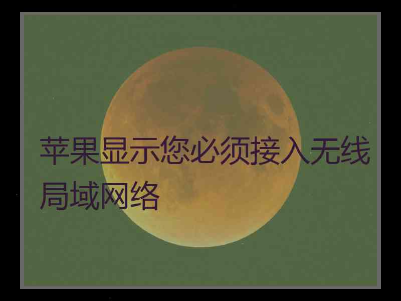 苹果显示您必须接入无线局域网络