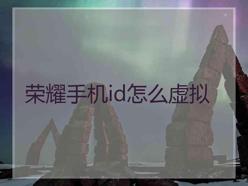 荣耀手机id怎么虚拟