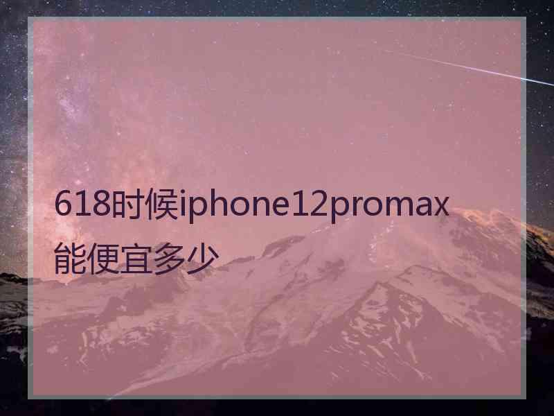 618时候iphone12promax能便宜多少