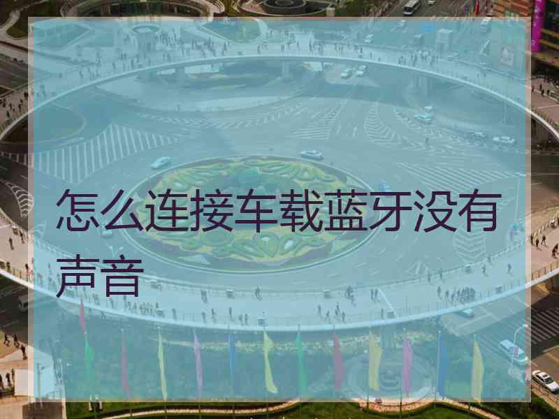 怎么连接车载蓝牙没有声音
