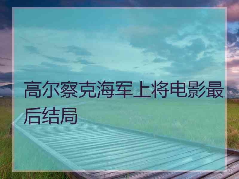 高尔察克海军上将电影最后结局