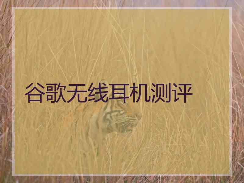 谷歌无线耳机测评