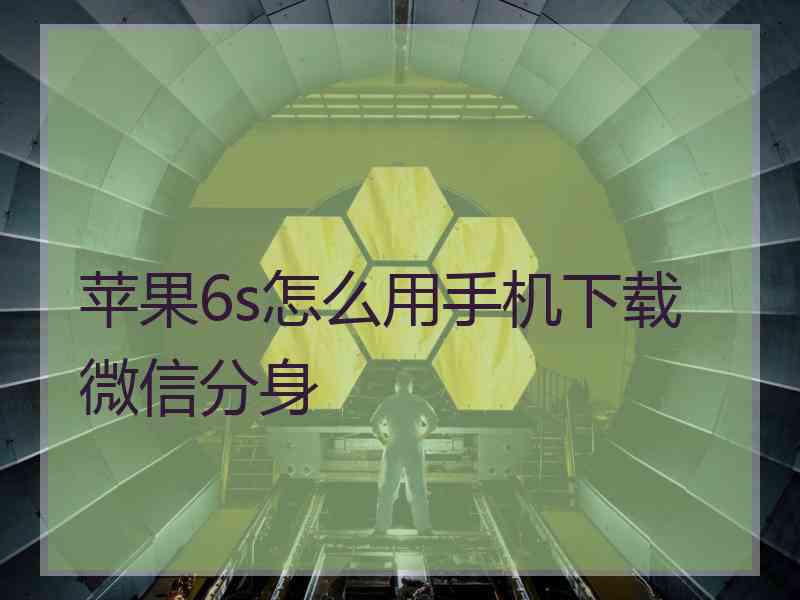 苹果6s怎么用手机下载微信分身