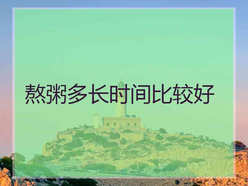 熬粥多长时间比较好