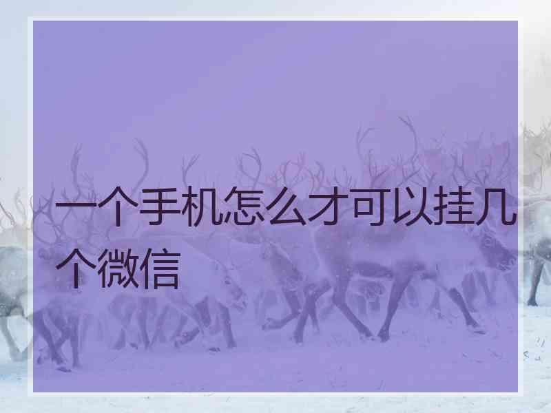 一个手机怎么才可以挂几个微信