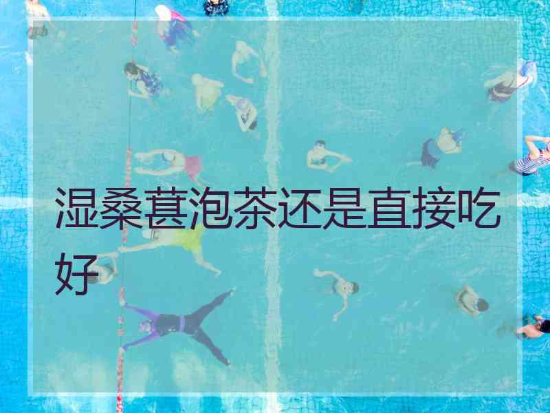 湿桑葚泡茶还是直接吃好