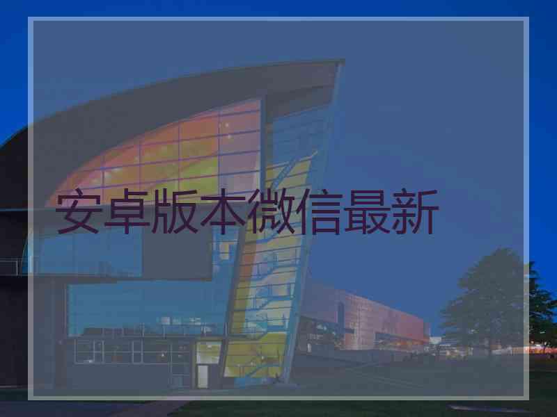 安卓版本微信最新