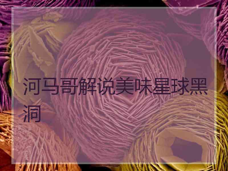 河马哥解说美味星球黑洞