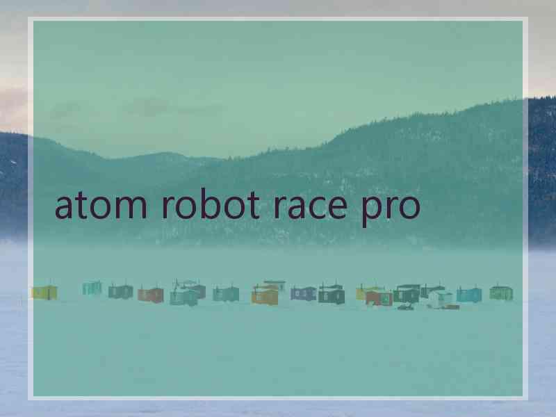 atom robot race pro