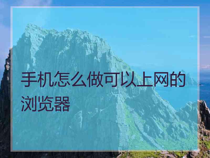 手机怎么做可以上网的浏览器