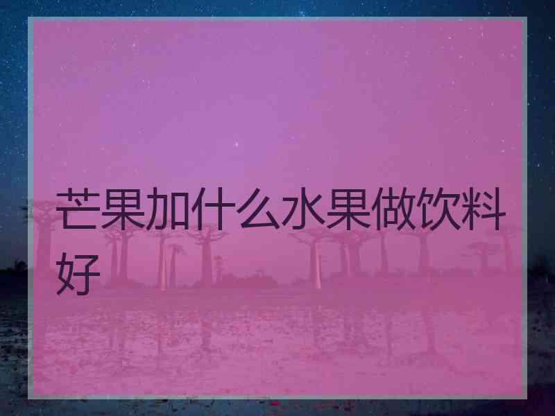 芒果加什么水果做饮料好