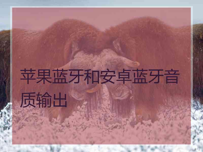 苹果蓝牙和安卓蓝牙音质输出