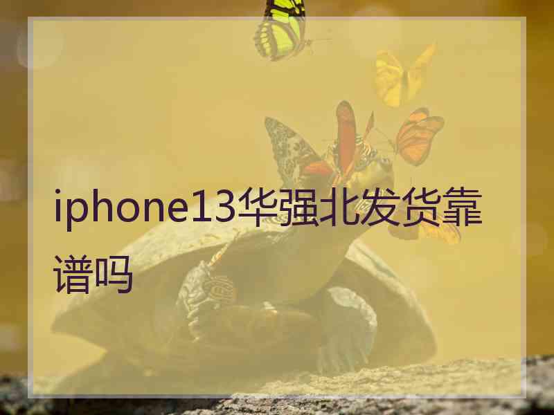 iphone13华强北发货靠谱吗
